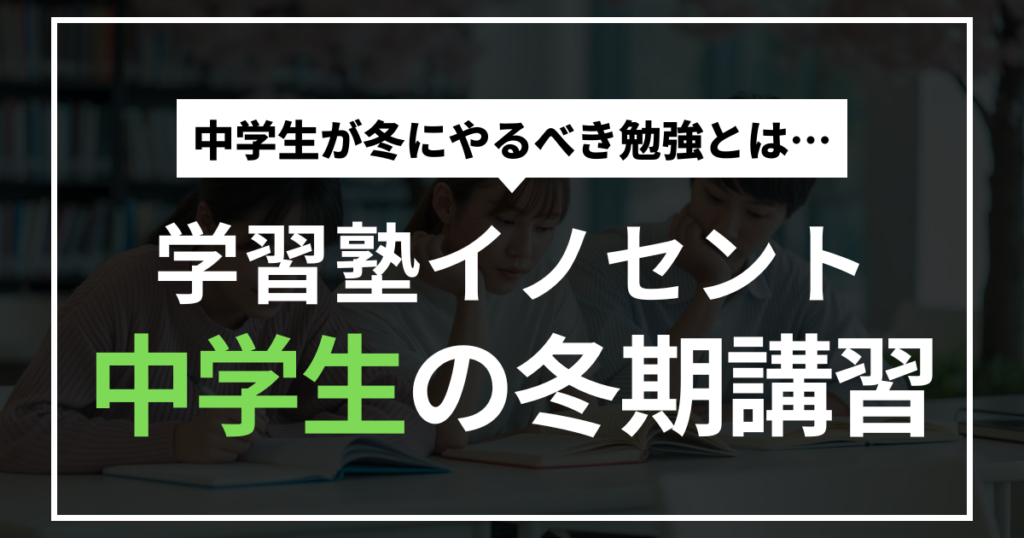 【小郡の中学生へ】冬期講習で成績を伸ばすならイノセント小郡教室へ｜学年別、やるべき勉強とは？