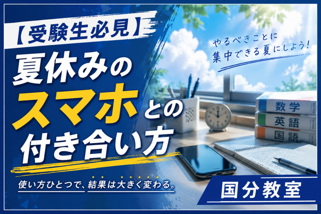 【受験生必見】夏休みのスマホとの付き合い方【久留米市国分】